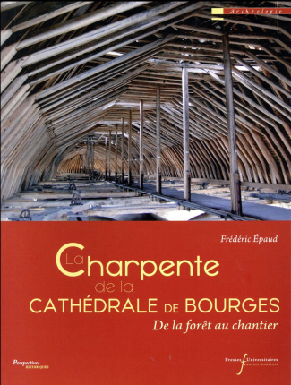 La charpente de la cathédrale de Bourges. De la forêt au chantier