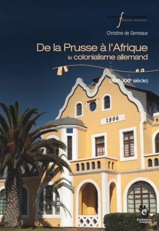 De la Prusse à l'Afrique. Le colonialisme allemand, XIXe-XXIe siècle