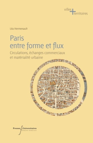 Paris entre forme et flux. Circulations, échanges commerciaux et matérialité urbaine du XVe au XIXe