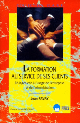 LA FORMATION AU SERVICE DE SES CLIENTS. Re-ingenierie à l'usage de l'entreprise et de l'administrati