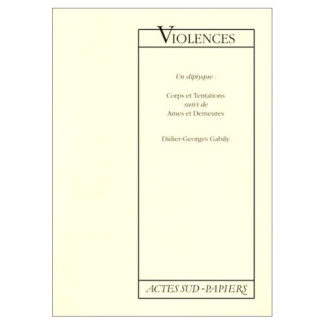 Violences. Un diptyque : Corps et Tentations suivi de Ames et Demeures