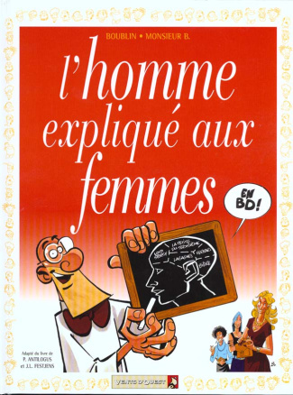 L'homme expliqué aux femmes. Adapt. du livre de Pierre Antilogus et Jean-Louis Festjens, [en BD