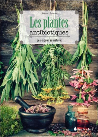 Les plantes antibiotiques. Se soigner au naturel