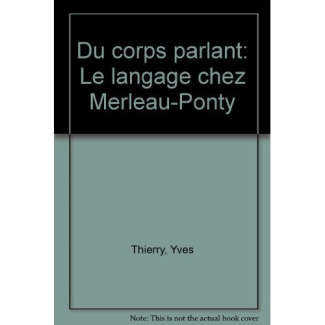 DU CORPS PARLANT LE LANGAGE CHEZ MERLEAU-PONTY