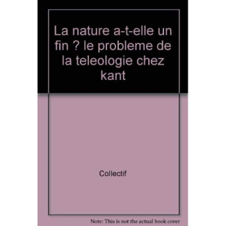LA NATURE A-T-ELLE UN FIN ? LE PROBLEME DE LA TELEOLOGIE CHEZ KANT