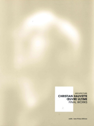 Christian Hauvette, oeuvre ultime. Edition bilingue français-anglais