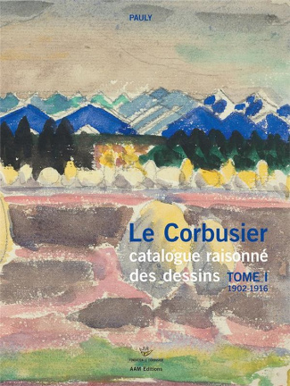 Le Corbusier catalogue raisonné des dessins. Tome 1, Années de formation et premiers voyages. 1902-1