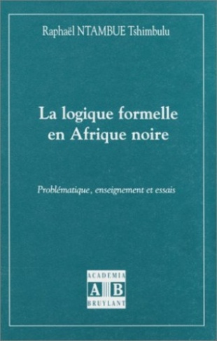 LOGIQUE (LA) FORMELLE EN AFRIQUE NOIRE PROBLEMATIQUE ENSEIGN EMENT ET ESSAIS