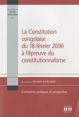 La Constitution congolaise du 18 février 2006 à l'épreuve du constitutionnalisme. Contraintes pratiq