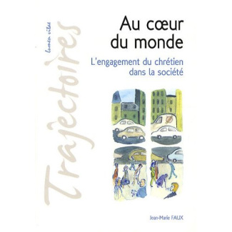 Au coeur du monde. L'engagement du chrétien dans la société