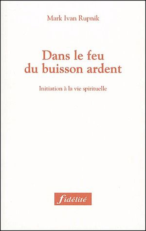 Dans le feu du buisson ardent. Initiation à la vie spirituelle