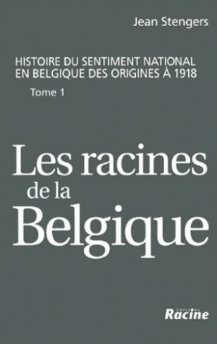 Histoire du sentiment national en Belgique des origines à 1918. Tome 1, Les racines de la Belgique j