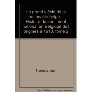 Le grand siècle de la nationalité belge. Histoire du sentiment national en Belgique des origines à 1