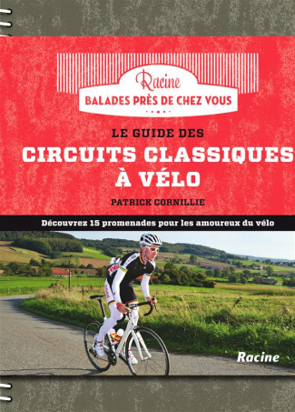 Le guide des circuits classiques à vélo / Découvrez 13 promenades pour les amoureux du vélo