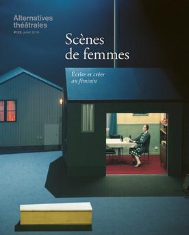 Alternatives théâtrales N° 129, juillet 2016 : Scènes de femmes. Ecrire et créer au féminin