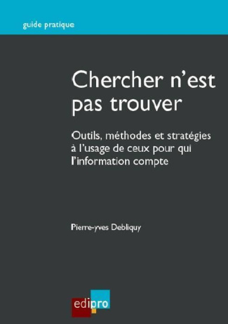 Chercher n'est pas trouver / Outils, méthodes et stratégies à l'usage de ceux pour qui l'information
