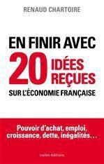 En finir avec 20 idées reçues sur l'économie française / Pouvoir d'achat, emploi, croissance, dette,