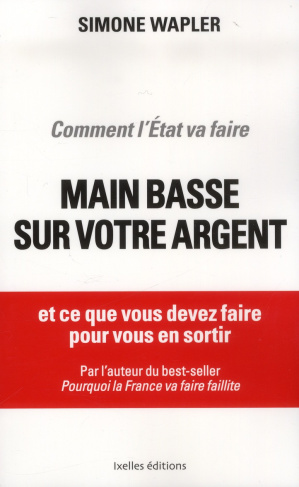 Comment l'Etat va faire main basse sur votre argent / Et ce que vous devez faire pour vous en sortir