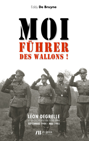 Moi, Führer des wallons ! Léon Degrelle et la collaboration Outre-Rhin : Septembre 1944 - Mai 1945