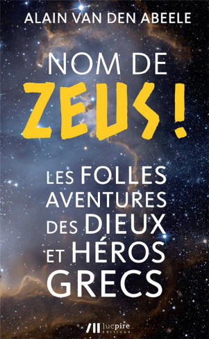 Nom de Zeus ! Les folles aventures des dieux et héros grecs