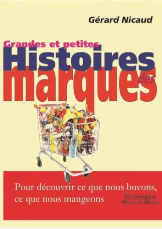 Grandes & petites histoires des marques. Pour découvrir ce que nous buvons, ce que nous mangeons...