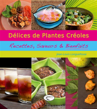 Délices de plantes créoles. Recettes, saveurs & bienfaits
