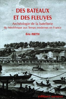 Des bateaux et des fleuves. Archéologie de la batellerie, du néolithique aux temps modernes en Franc