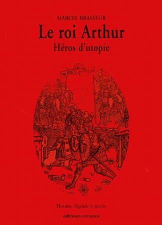 La geste des Bretons. Tome 1, Le roi Arthur, héros d'utopie. Histoire, légende et mythe