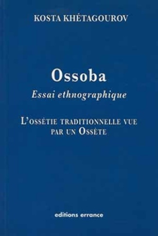 Ossoba. Essai ethnographique, l'Ossétie traditionnelle vue par un Ossète