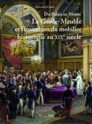 Du Palais au Musée. Le Garde-Meuble et l’invention du mobilier historique au XIXe siècle