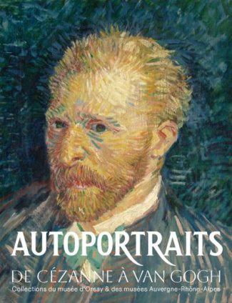 Autoportraits de Cézanne à Van Gogh. Collections du musée d'Orsay et des musées Auvergne-Rhône-Alpes