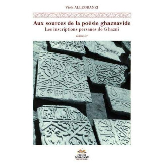 Aux sources de la poésie ghaznavide. Les inscriptions persanes de Ghazni (Afghanistan, XI-XIIe siècl
