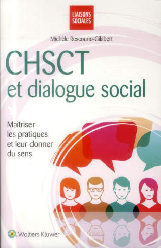 CHSCT et dialogue social . Maîtriser les pratiques et leur donner du sens
