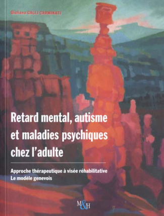 Retard mental, autisme et maladies psychiques chez l'adulte. Approche thérapeutique à visée réhabili