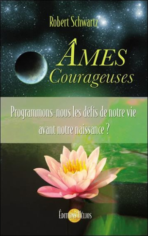 Ames courageuses. Programmons-nous les défis de notre vie avant notre naissance ?