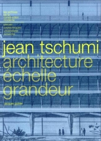 Jean Tschumi. Architecture échelle grandeur