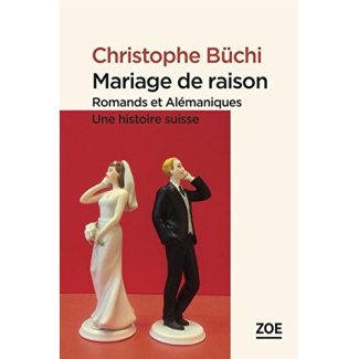 Mariage de raison. Romands et Alémaniques : une histoire suisse