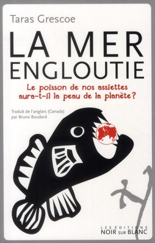 La mer engloutie. Le poisson de nos assiettes aura-t-il la peau de la planète ?