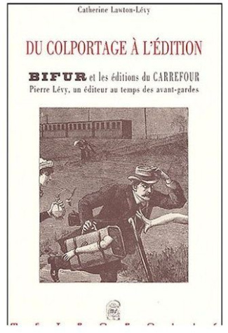 Du colportage à l'édition. BIFUR et les Editions du Carrefour : Pierre Lévy, un éditeur au temps des