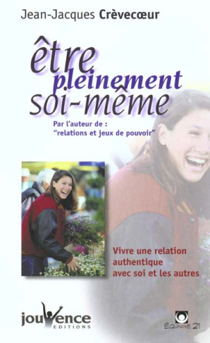 ETRE PLEINEMENT SOI-MEME. Vivre une relation authentique avec soi et les autres