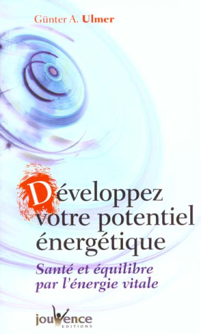 Développez votre potentiel énergétique. Santé et équilibre par l'énergie vitale