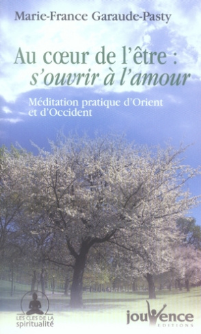 Au coeur de l'être : s'ouvrir à l'amour. Méditation pratique d'Orient et d'Occident