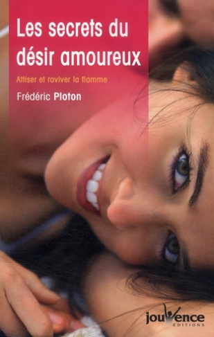 Les secrets du désir amoureux. Attiser et raviver la flamme