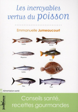Les incroyables vertus du poisson. Conseils santé, recettes gourmandes