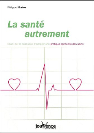 La santé autrement. Essai sur l'utilité de réintroduire une dimension spirituelle dans les soins