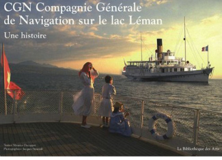 CGN Compagnie Générale de Navigation sur le lac Léman. Une histoire