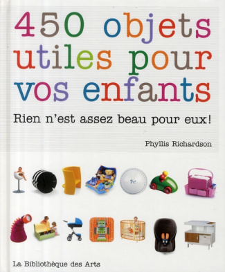 450 objets utiles pour vos enfants. Rien n'est assez beau pour eux !