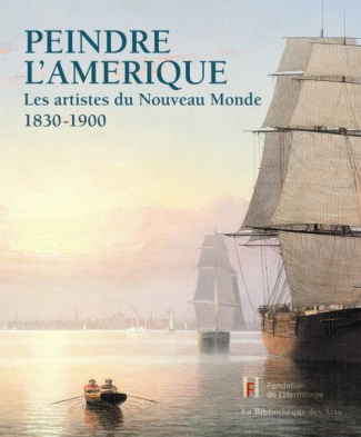 Peindre l'Amérique. Les artistes du Nouveau Monde 1830-1900