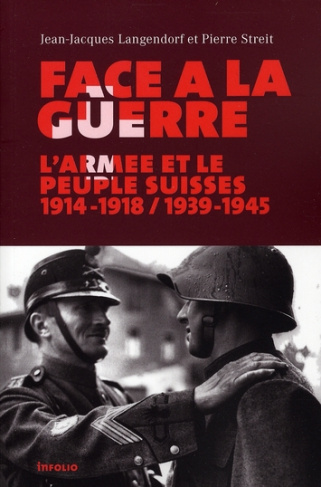 Face à la guerre. L'armée et le peuple suisses, 1914-1918 / 1939-1945