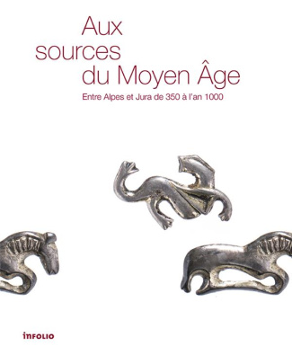 Aux sources du Moyen Age. Entre Alpes et Jura de 350 à l'an 1000
